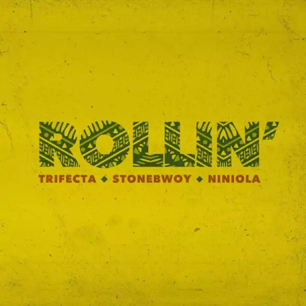 Trifecta - Rollin ft. Stonebwoy, Niniola